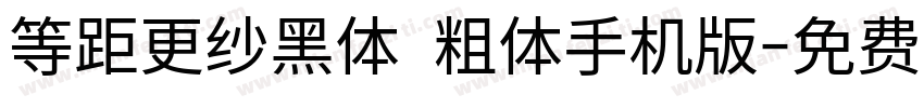 等距更纱黑体 粗体手机版字体转换